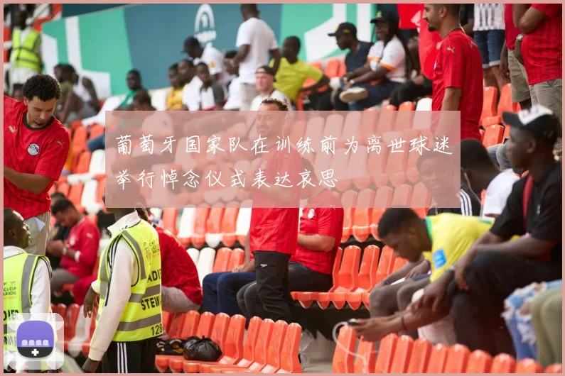 葡萄牙国家队在训练前为离世球迷举行悼念仪式表达哀思